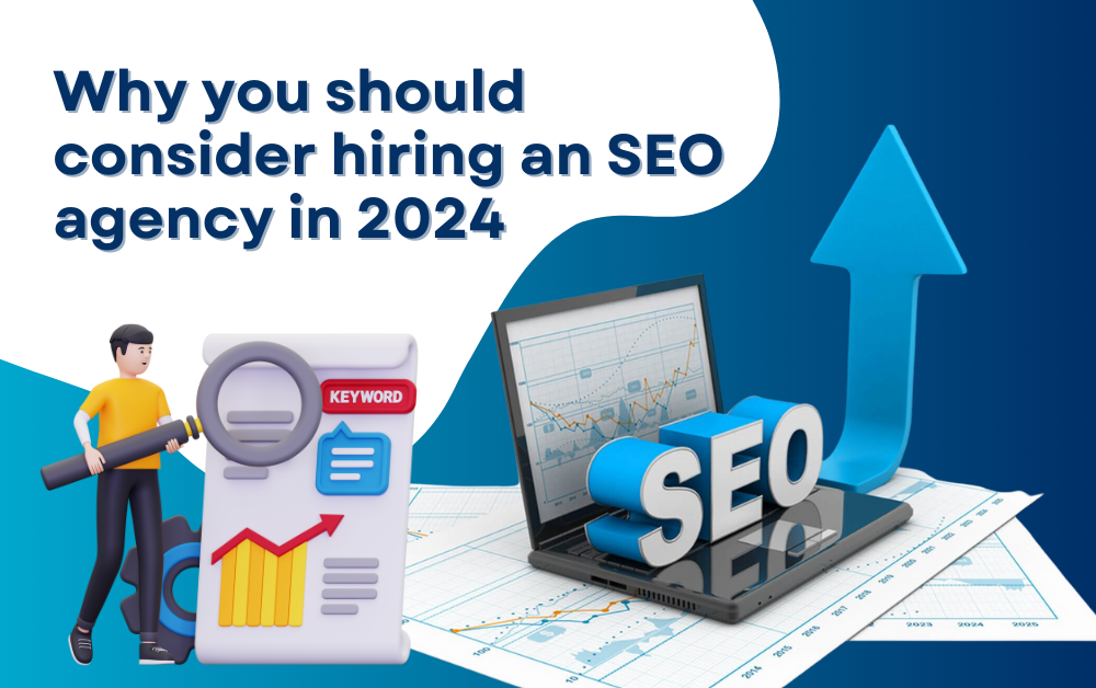 Why you should consider hiring an SEO agency in 2024?