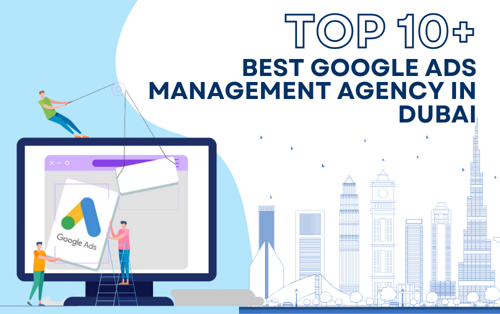 Top 10+ Best Google Ads Management Agencies in Dubai, UAE