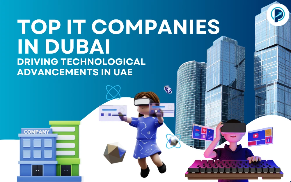 Top IT Companies in Dubai: Driving Technological Advancements in UAE